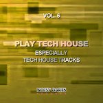 Play Tech House Vol 6 (Especially Tech House Tracks)