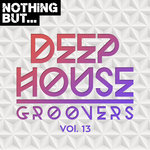Nothing But... Deep House Groovers Vol 13