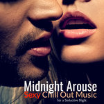 Midnight Arouse: Sexy Chill Out Music For A Seductive Night