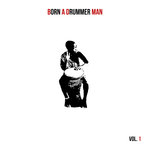 Born A Drummer Man Vol I