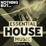 Nothing But... Essential House Music Vol 13