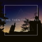 Bring Then The Energy