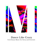 Dance Like Crazy - Tech House Music For Party & Festivals