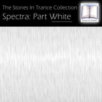 The Stories In Trance Collection: Spectra, Part White