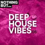 Nothing But... Deep House Vibes Vol 05