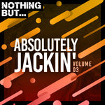 Nothing But... Absolutely Jackin' Vol 03