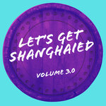 Let's Get Shanghaied: Volume 3.0
