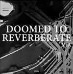 Doomed To Reverberate