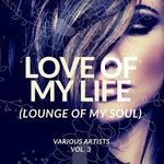 Love Of My Life (Lounge Of My Soul) Vol 3
