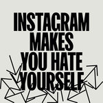 Instagram Makes You Hate Yourself (Statement 3 Of  8)