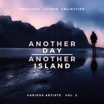 Another Day, Another Island (Beautiful Lounge Collection) Vol 2