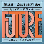 Kater Blau Konsortium Presents "Give 'Em A Future"