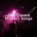 Jazz Covers Of Modern Songs
