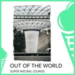Out Of The World - Super Natural Lounge