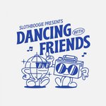 Slothboogie presents Dancing With Friends