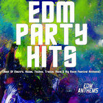 EDM Party Hits (Best Of Electro, House, Techno, Trance, Rave & Big Room Festival Anthems)