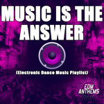 Music Is The Answer (Electronic Dance Music Playlist)