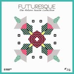 Futuresque - The Future House Collection Vol 26