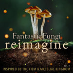 Fantastic Fungi: Reimagine Vol II (Inspired By The Film & Mycelial Kingdom)