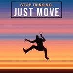 Stop Thinking Just Move