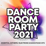 Dance Room Party 2021 - Essential Anthems/Electronic & Dance Music Hits