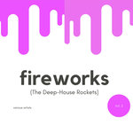 Fireworks (The Deep-House Rockets) Vol 2