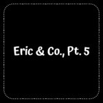 Eric & Co. Part 5