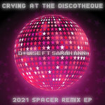 Crying At The Discotheque (2021 Spacer Remix EP)