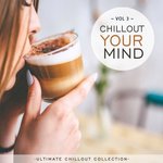 Chillout Your Mind Vol 3 (Ultimate Chillout Collection)