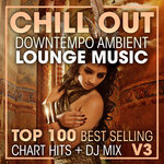 Chill Out Downtempo Ambient Lounge Music Top 100 Best Selling Chart Hits & DJ Mix V3