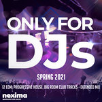 Only For DJs - Spring 2021 (12 EDM, Future House, Big Room Club Tracks - Extended Mix)