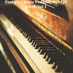 Frederic Chopin Preludes Opus 28 (1838) Vol 1