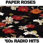 Paper Roses: '60s Radio Hits