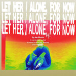 Let Her/Alone, For Now