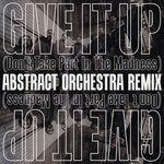 Give It Up (Don't Take Part In The Madness) (Abstract Orchestra Remix)