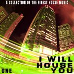 I Will House You: One - A Collection Of The Finest House Music