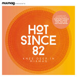 Mixmag Presents: Hot Since 82: Knee Deep In Mixmag (DJ Mix)