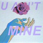 U Ain't Mine (Explicit)