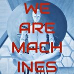 We Are Machines (Experimental Version)