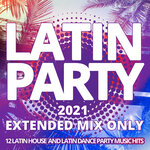 Latin Party 2021 - Extended Mix Only (12 Latin House & Latin Dance Party Music Hits)