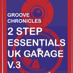 Groove Chronicles 2Step Essentials UK Garage Vol 3