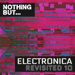 Nothing But... Electronica Revisited, Vol 10