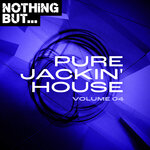 Nothing But... Pure Jackin' House, Vol 04