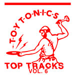 Toy Tonics Top Tracks Vol 6
