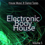 Electronic Body House Vol 3 (House Music & Dance Tunes)