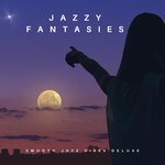 Jazzy Fantasies - Smooth Jazz Vibes Deluxe
