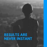 Results Are Never Instant
