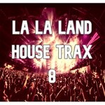 La La Land House Trax Vol 8 (Best Selection Of Clubbing House Tracks)