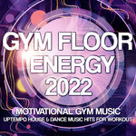 Gym Floor Energy 2022 - Motivational Gym Music - Uptempo House & Dance Music Hits For Workout
