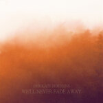 We'll Never Fade Away